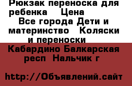 Рюкзак-переноска для ребенка  › Цена ­ 1 500 - Все города Дети и материнство » Коляски и переноски   . Кабардино-Балкарская респ.,Нальчик г.